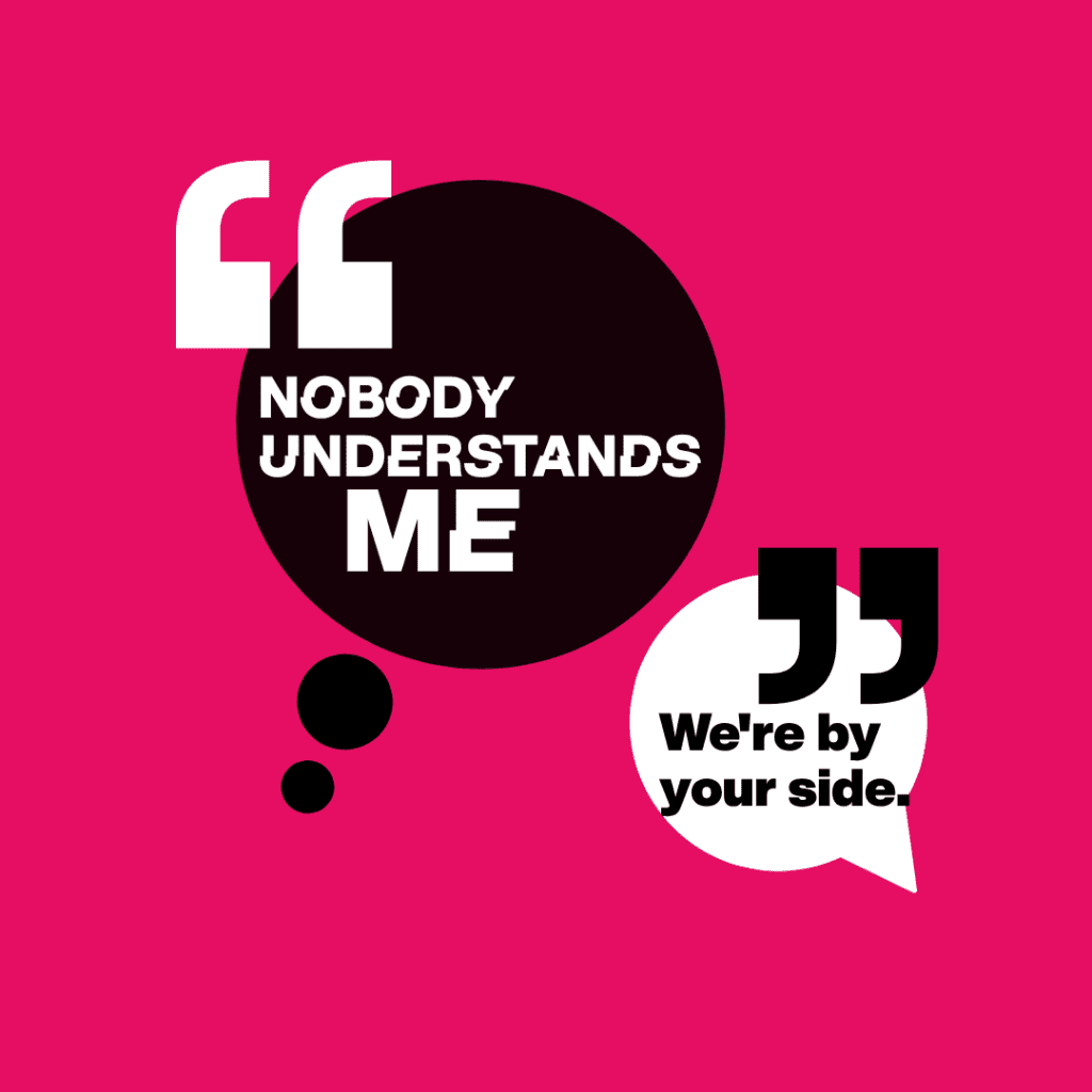 Graphic with a thought bubble saying "nobody understands me" and a speech bubble saying "We're by your side" Graphic with a thought bubble saying "nobody understands me" and a speech bubble saying "We're by your side"